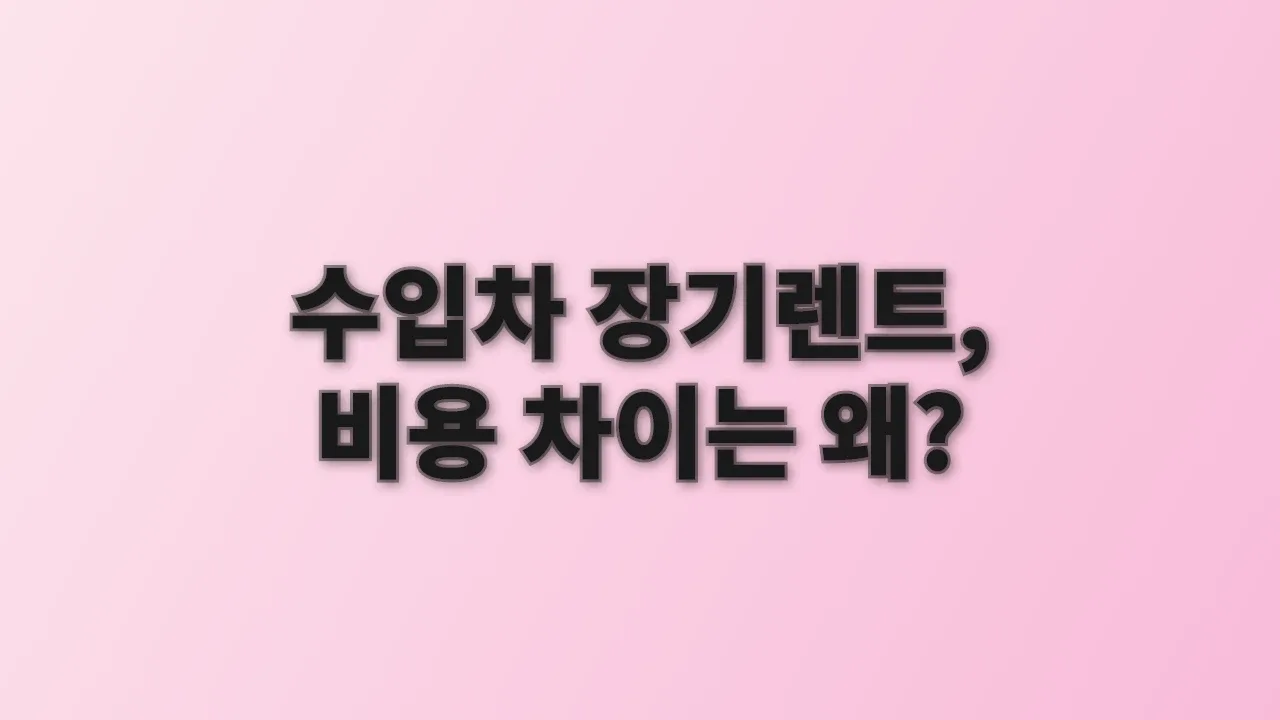 수입차 장기렌트, 비용 차이는 왜?